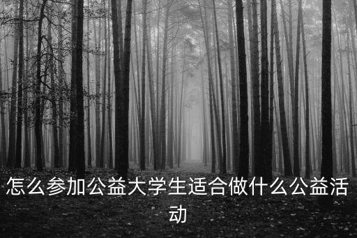 怎么參加公益大學生適合做什么公益活動