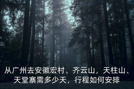 廣州到安徽天堂寨多少公里,天堂寨需多少天