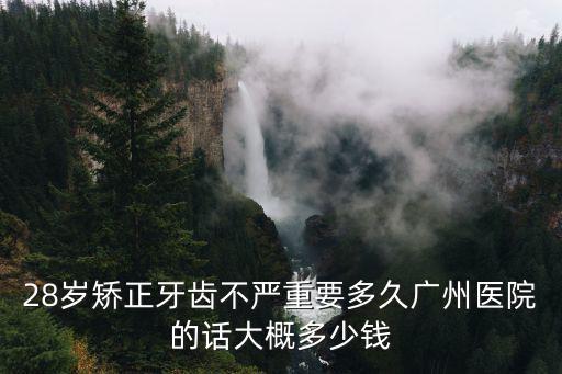 廣東成人矯正牙齒大概多少錢(qián),成年人牙齒矯正大概要多少錢(qián)