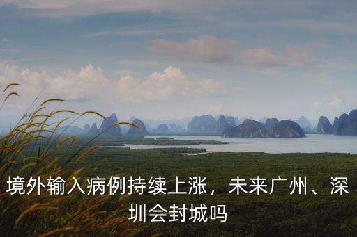 廣州17日境外輸入病例一共多少,境外輸入病例持續上漲
