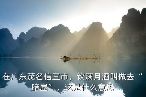 在廣東茂名信宜市，飲滿月酒叫做去“暗屋”，這是什么意思