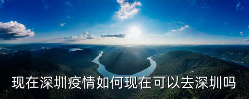 現在深圳疫情如何現在可以去深圳嗎