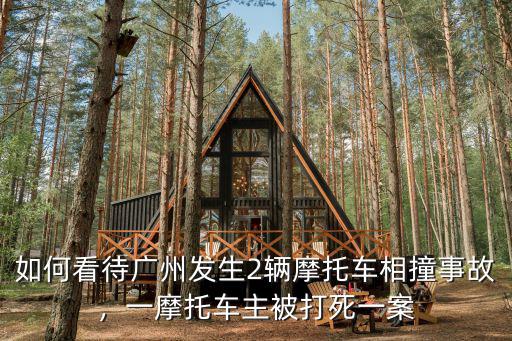 如何看待廣州發生2輛摩托車相撞事故，一摩托車主被打死一案