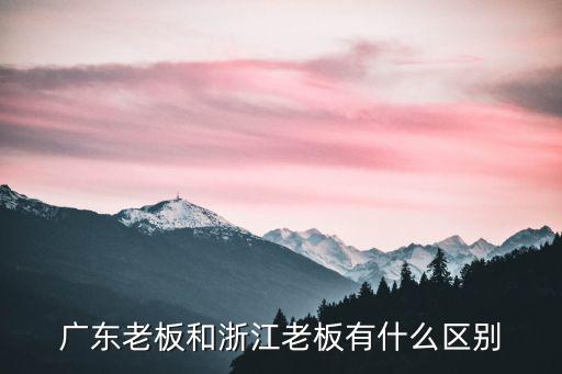 廣東老板和浙江老板有什么區(qū)別