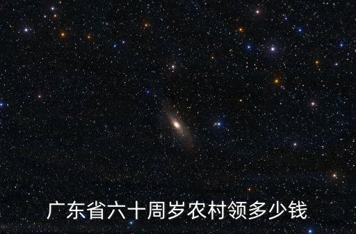 廣東省六十周歲農村領多少錢