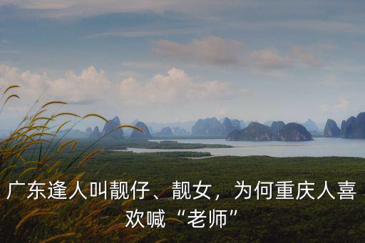 怎么讓廣東人叫自己靚仔,想去廣東被人叫靚仔