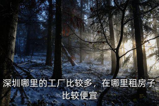 深圳哪里的工廠比較多，在哪里租房子比較便宜