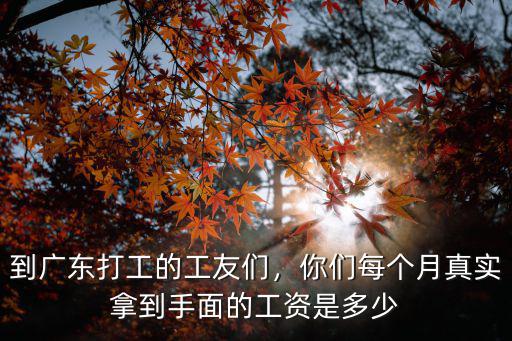 到廣東打工的工友們，你們每個月真實拿到手面的工資是多少
