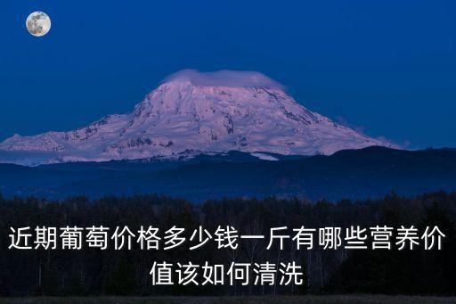 近期葡萄價格多少錢一斤有哪些營養價值該如何清洗
