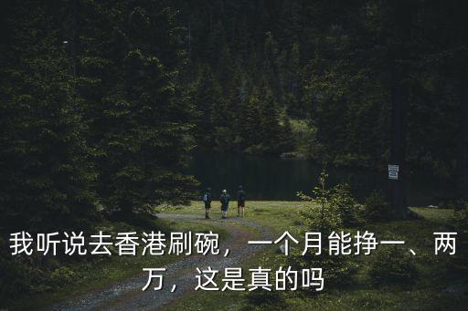 我聽說去香港刷碗，一個月能掙一、兩萬，這是真的嗎