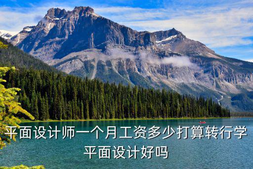 平面設計師一個月工資多少打算轉行學平面設計好嗎