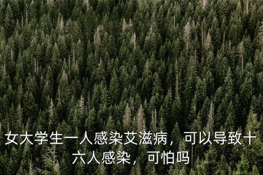 女大學生一人感染艾滋病，可以導致十六人感染，可怕嗎
