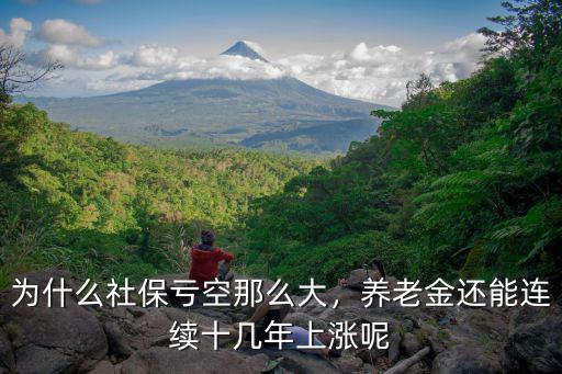 為什么社保虧空那么大，養老金還能連續十幾年上漲呢
