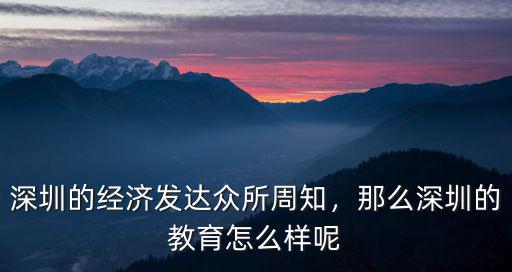 深圳的經濟發達眾所周知，那么深圳的教育怎么樣呢
