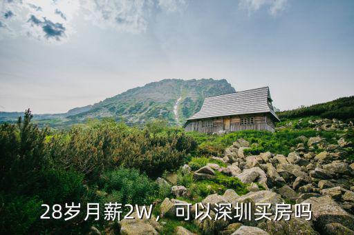 28歲月薪2W，可以深圳買房嗎