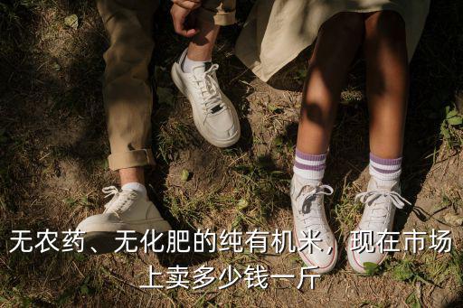無農藥、無化肥的純有機米，現在市場上賣多少錢一斤