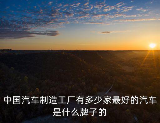 深圳有多少家汽車制造廠,中國汽車制造工廠有多少家