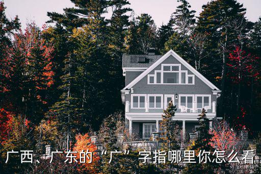 廣西、廣東的“廣”字指哪里你怎么看