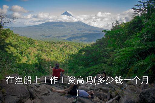 廣州漁船招工工資多少,在漁船上工作工資高嗎