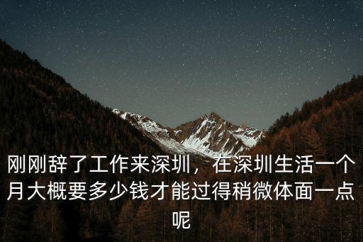 剛剛辭了工作來深圳，在深圳生活一個月大概要多少錢才能過得稍微體面一點呢