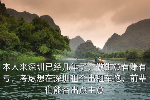 本人來深圳已經(jīng)幾年了，做生意有賺有虧，考慮想在深圳租個(gè)出租車跑，前輩們能否出點(diǎn)主意