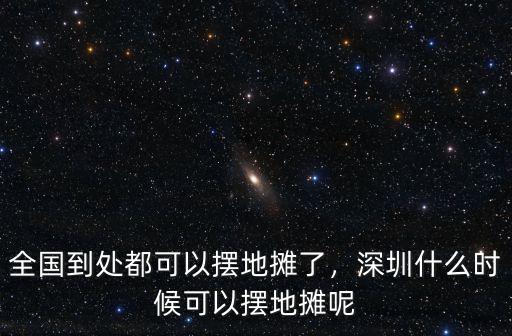 深圳擺攤的都去哪里了,全國到處都可以擺地攤了
