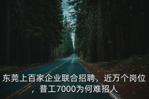 東莞上百家企業(yè)聯(lián)合招聘，近萬個崗位，普工7000為何難招人