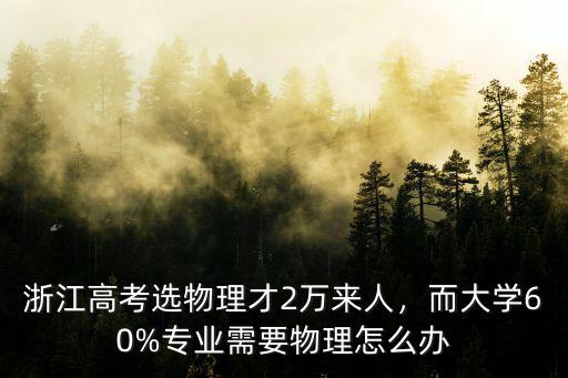 浙江高考選物理才2萬來人，而大學60%專業需要物理怎么辦