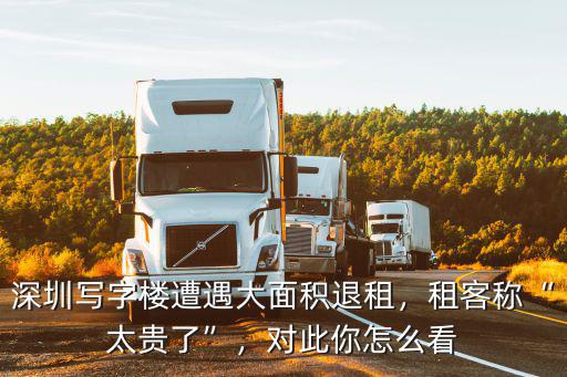 深圳寫字樓遭遇大面積退租，租客稱“太貴了”，對此你怎么看