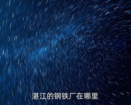 湛江的鋼鐵廠在哪里