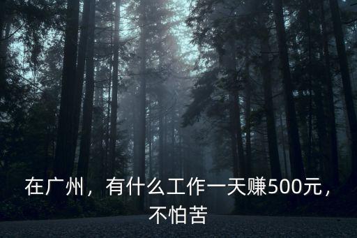 廣州有什么工作可雙休一般多少,有什么工作一天賺500元