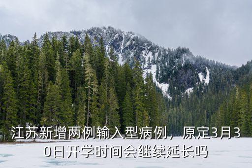江蘇新增兩例輸入型病例，原定3月30日開學時間會繼續延長嗎