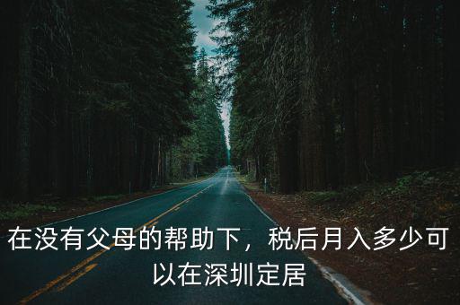 在沒有父母的幫助下，稅后月入多少可以在深圳定居