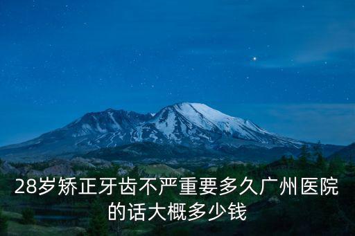 廣州花都區16歲矯正牙齒多少錢,矯正牙齒大概要多少錢