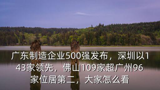 廣東制造企業500強發布，深圳以143家領先，佛山109家超廣州96家位居第二，大家怎么看