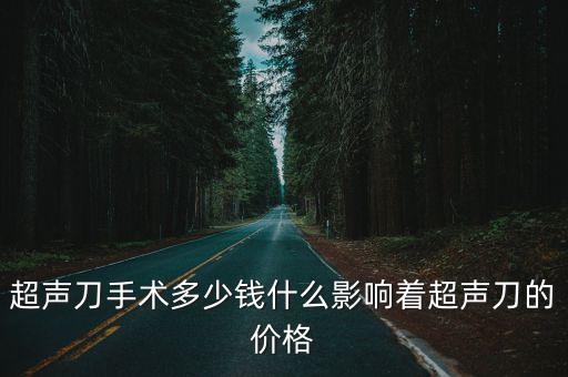 超聲刀多少錢尋肇慶民和,超聲刀手術多少錢