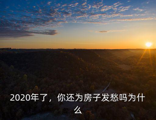 2020年了，你還為房子發愁嗎為什么