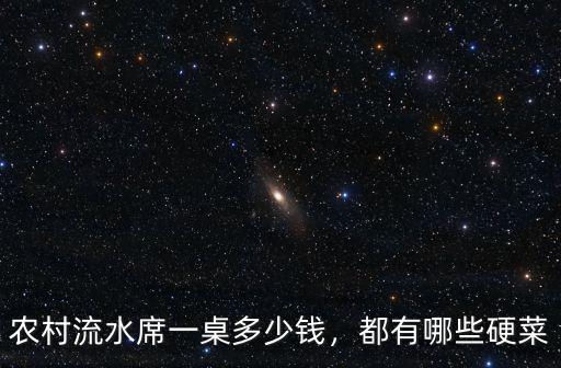 農村流水席一桌多少錢，都有哪些硬菜