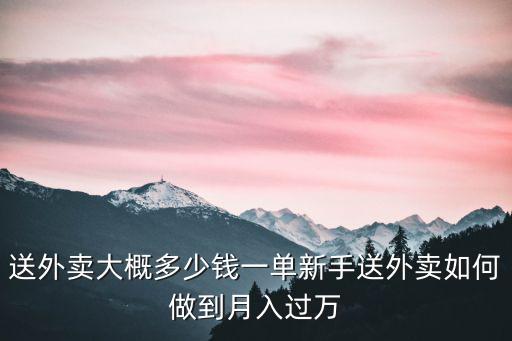 臺州外賣單價一單多少錢,新手送外賣如何做到月入過萬