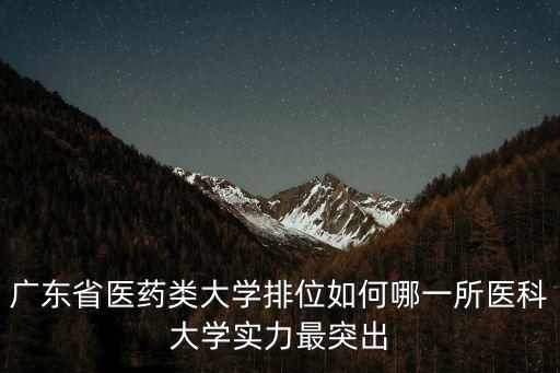 廣東省醫藥類大學排位如何哪一所醫科大學實力最突出