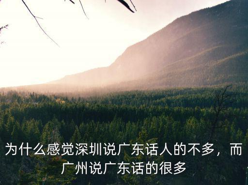 為什么感覺深圳說廣東話人的不多，而廣州說廣東話的很多