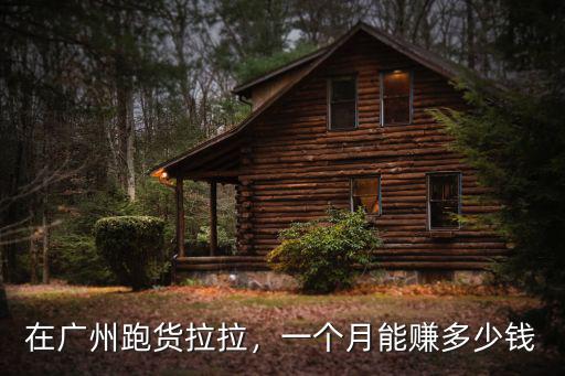 在廣州跑貨拉拉，一個月能賺多少錢
