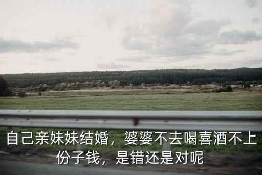 自己親妹妹結(jié)婚，婆婆不去喝喜酒不上份子錢，是錯還是對呢