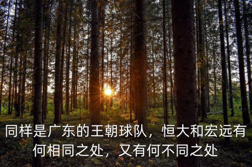 同樣是廣東的王朝球隊，恒大和宏遠有何相同之處，又有何不同之處