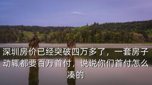 深圳房價(jià)已經(jīng)突破四萬多了，一套房子動輒都要百萬首付，說說你們首付怎么湊的