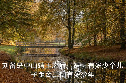 中山靖王到劉備相差多少年,劉備是中山靖王之后