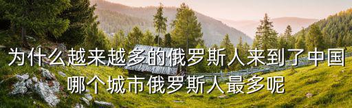 為什么越來越多的俄羅斯人來到了中國哪個城市俄羅斯人最多呢