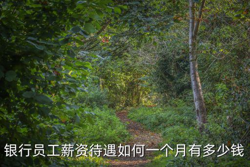 銀行員工薪資待遇如何一個月有多少錢