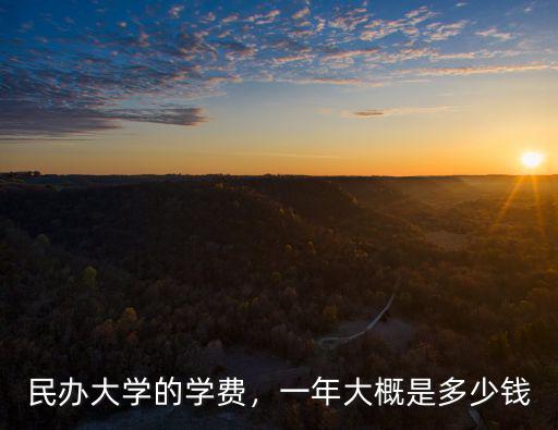廣州民辦三本學校一年學費多少,民辦大學的學費