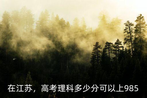江蘇高考理科多少能上清華,江蘇理科生能報(bào)考什么大學(xué)